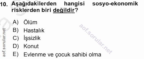 10. soru: Aşağıdakilerden hangisi sosyo-ekonomik risklerden biri değildir? A) Ölüm B) Hastalık C) İşsizlik D) Konut E) Evlenme…