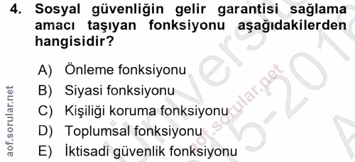 4. soru: Sosyal güvenliğin gelir garantisi sağlama amacı taşıyan fonksiyonu aşağıdakilerden hangisidir? A) Önleme fonksiyonu B…