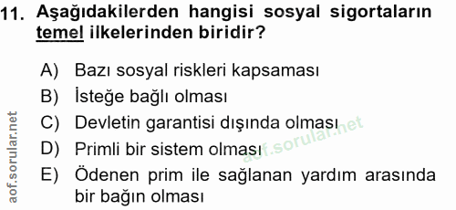 11. soru: Aşağıdakilerden hangisi sosyal sigortaların temel ilkelerinden biridir? A) Bazı sosyal riskleri kapsaması B) İsteğe b…