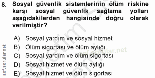 8. soru: Sosyal güvenlik sistemlerinin ölüm riskine karşı sosyal güvenliksağlama yolları aşağıdakilerden hangisinde doğru olar…