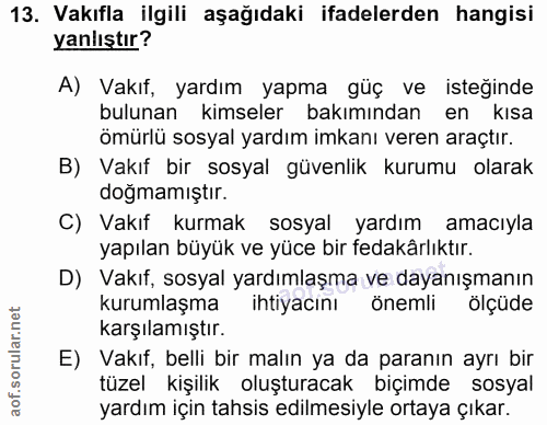 13. soru: Vakıfla ilgili aşağıdaki ifadelerden hangisi yanlıştır? A) Vakıf, yardım yapma güç ve isteğinde bulunan kimseler bakı…