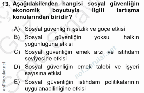 13. soru: Aşağıdakilerden hangisi sosyal güvenliğin ekonomik boyutuyla ilgili tartışma konularından biridir? A) Sosyal güvenliğ…