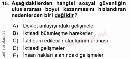 15. soru: Aşağıdakilerden hangisi sosyal güvenliğin uluslararası boyut kazanmasını hızlandıran nedenlerden biri değildir? A) De…