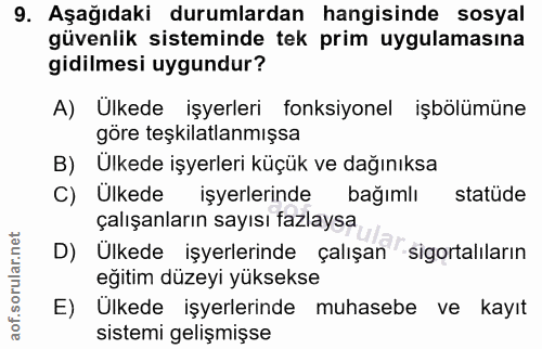 9. soru: Aşağıdaki durumlardan hangisinde sosyal güvenlik sisteminde tek prim uygulamasına gidilmesi uygundur? A) Ulkede işyer…