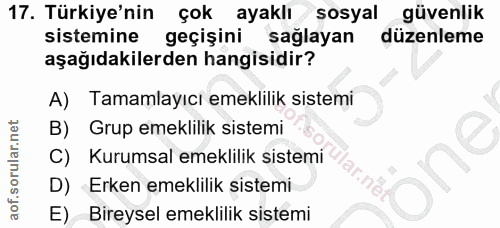 17. soru: Türkiye'nin çok ayaklı sosyal güvenlik sistemine geçişini sağlayan düzenleme aşağıdakilerden hangisidir? A) Tamamlayı…