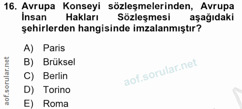 16. soru: Avrupa Konseyi sözleşmelerinden, Avrupa Insan Hakları Sözleşmesi aşağıdaki şehirlerden hangisinde imzalanmıştır? A) P…