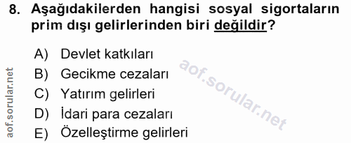 8. soru: Aşağıdakilerden hangisi sosyal sigortaların prim dışı gelirlerinden biri değildir? A) Devlet katkıları B) Gecikme cez…