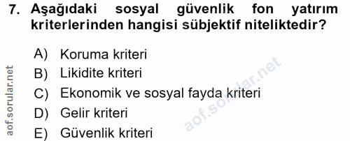 7. soru: AşağıdakiR sosyal güvenlik fon yatırım kriterlerinden hangisi sübjektif niteliktedir? A) Koruma kriteri B) Likidite k…