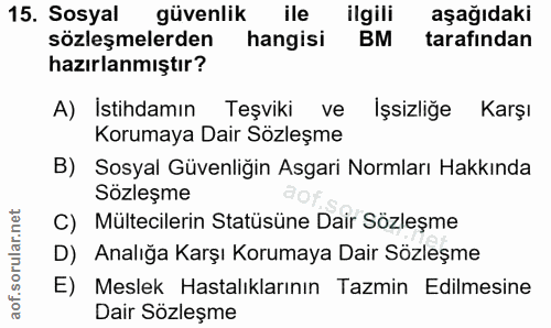 15. soru: Sosyal güvenlik ile ilgili aşağıdaki sözleşmelerden hangisi BM tarafindan hazırlanmıştır? A) Istihdamın Teşviki ve İş…