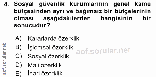 4. soru: Sosyal güvenlik kurumlarının genel kamu bütçesinden ayrı ve bağımsız bir bütçelerinin olması aşağıdakilerden hangisin…