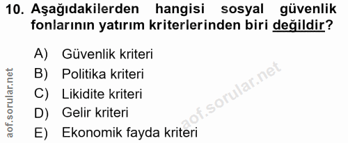 10. soru: Aşağıdakilerden hangisi sosyal güvenlik fonlarının yatırım kriterlerinden biri değildir? A) Güvenlik kriteri B) Polit…