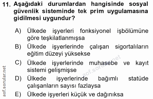 11. soru: Aşağıdaki durumlardan hangisinde sosyal güvenlik sisteminde tek prim uygulamasına gidilmesi uygundur? A) Ülkede işyer…