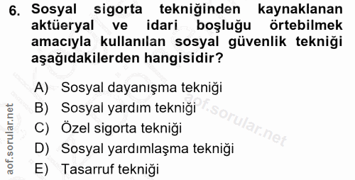 6. soru: Sosyal sigorta tekniğinden kaynaklanan aktüeryal ve idari boşluğu örtebilmek amacıyla kullanılan sosyal güvenlik tekn…