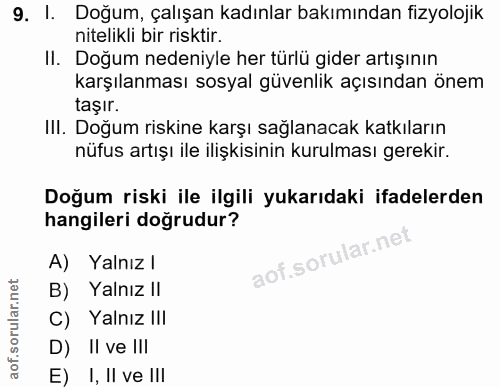 9. soru: I. Doğum, çalışan kadınlar bakımından fizyolojik nitelikli bir risktir. II. Doğum nedeniyle her türlü gider artışının…