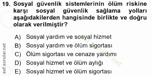 19. soru: Sosyal güvenlik sistemlerinin ölüm riskine karşı sosyal güvenlik sağlama yolları aşağıdakilerden hangisinde birlikte…