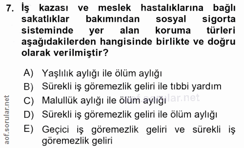 7. soru: İş kazası ve meslek hastalıklarına bağlı sakatlıklar bakımından sosyal sigorta sisteminde yer alan koruma türleri aşa…