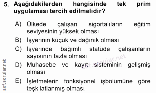 5. soru: Aşağıdakilerden hangisinde tek prim uygulaması tercih edilmelidir? A) Ulkede çalışan l sigortalıların eğitim seviyesi…