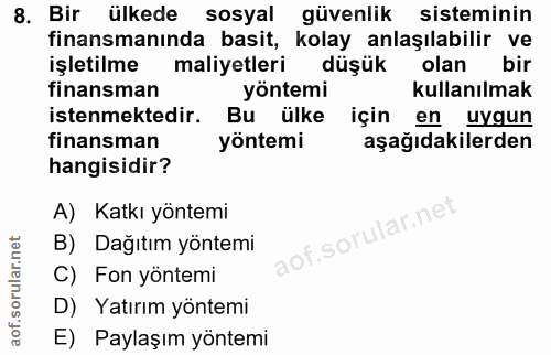 8. soru: Bir ülkede sosyal güvenlik sisteminin finansmanında basit, kolay anlaşılabilir ve işletilme maliyetleri düşük olan bi…