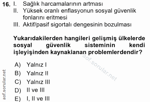 16. soru: 1. Sağlık harcamalarının artması II. Yüksek oranlı enflasyonun sosyal güvenlik fonlarını eritmesi III. Aktif/pasif si…