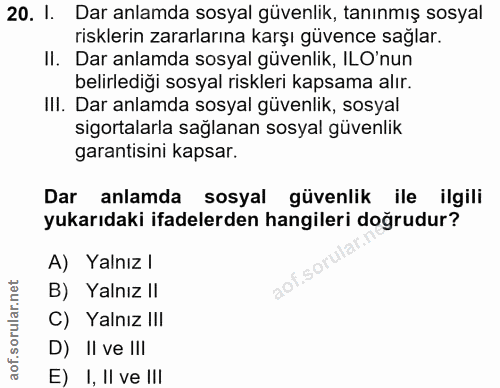 20. soru: I. Dar anlamda sosyal güvenlik, tanınmış sosyal risklerin zararlarına karşı güvence sağlar. II. Dar anlamda sosyal gü…