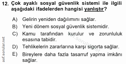 12. soru: Çok ayaklı sosyal güvenlik sistemi ile ilgili aşağıdaki ifadelerden hangisi yanlıştır? A) Gelirin yeniden dağılımını…