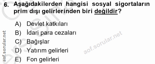 6. soru: Aşağıdakilerden hangisi sosyal sigortaların prim dışı gelirlerinden biri değildir? A) Devlet katkıları B) Idari para…