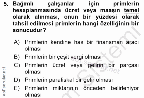 5. soru: Bağımlı çalışanlar için primlerin hesaplanmasında ücret veya maaşın temel olarak alınması, onun bir yüzdesi olarak ta…