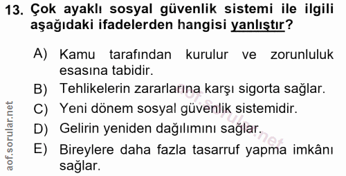 13. soru: Çok ayaklı sosyal güvenlik sistemi ile ilgili aşağıdaki ifadelerden hangisi yanlıştır? A) Kamu tarafından kurulur ve…