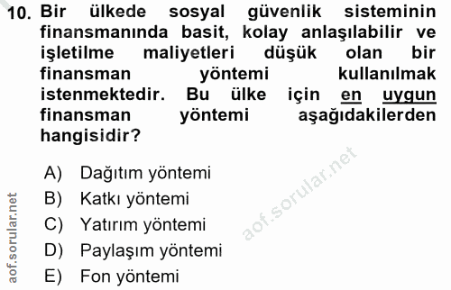 10. soru: Bir ülkede sosyal güvenlik sisteminin finansmanında basit, kolay anlaşılabilir ve işletilme maliyetleri düşük olan bi…