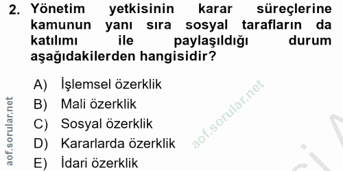 2. soru: Yönetim yetkisinin karar süreçlerine kamunun yanı Sıra sosyal tarafların da katılımı paylaşıldığı durum aşağıdakilerd…