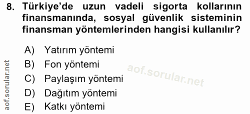 8. soru: Türkiye'de uzun vadeli sigorta kollarının finansmanında, sosyal güvenlik sisteminin finansman yöntemlerinden hangisi…