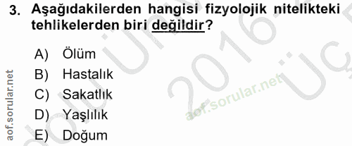 3. soru: Aşağıdakilerden hangisi fizyolojik nitelikteki tehlikelerden biri değildir? A) Ölüm B) Hastalık of. y C) Sakatlık D)…