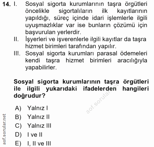 14. soru: I. Sosyal sigorta kurumlarının taşra örgütleri öncelikle sigortalıların ilk kayıtlarının yapıldığı, süreç içinde idar…