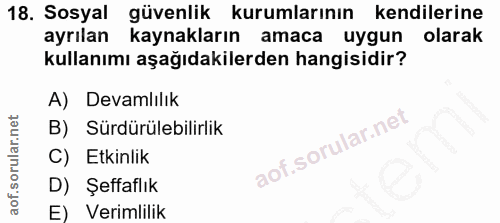 18. soru: Sosyal güvenlik kurumlarının kendilerine ayrılan kaynakların amaca uygun olarak kullanımı aşağıdakilerden hangisidir?…