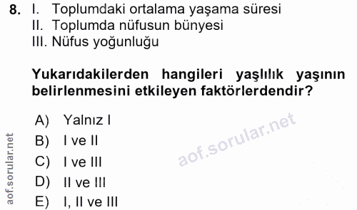 8. soru: I. Toplumdaki ortalama yaşama süresi Il. Toplumda nüfusun bünyesi III. Nüfus yoğunluğu Yukarıdakilerden hangileri yaş…