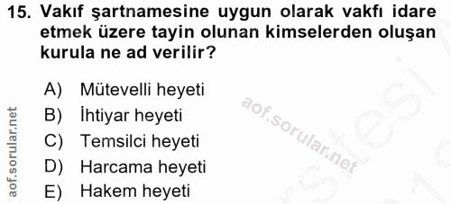 15. soru: Vakıf şartnamesine uygun olarak vakfı idare etmek üzere tayin olunan kimselerden oluşan kurula ne ad verilir? A) Müte…