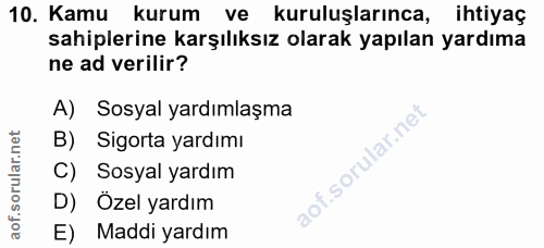 10. soru: Kamu kurum ve kuruluşlarınca, ihtiyaç sahiplerine karşılıksız olarak yapılan yardıma ne ad verilir? A) Sosyal yardıml…
