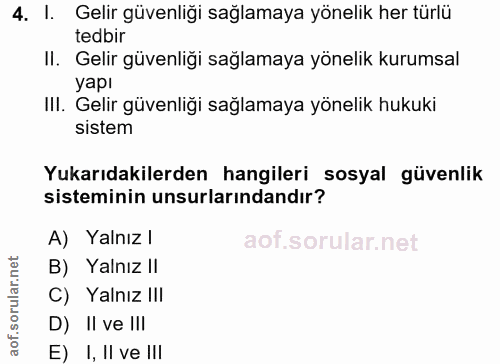 4. soru: 1. Gelir güvenliği sağlamaya yönelik her türlü tedbir II. Gelir güvenliği sağlamaya yönelik kurumsal yapı III. Gelir…