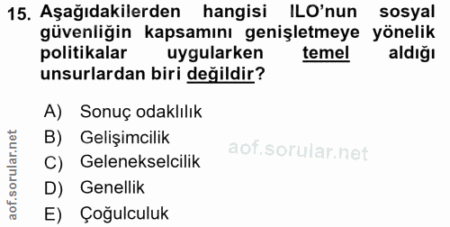 15. soru: Aşağıdakilerden hangisi ILO'nun sosyal güvenliğin kapsamını genişletmeye yönelik politikalar uygularken temel aldığı…