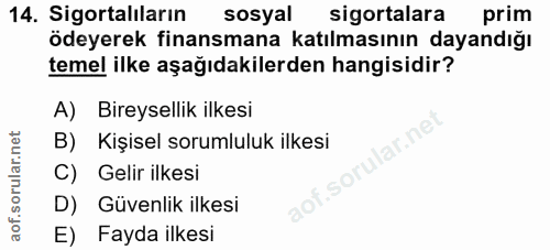 14. soru: Sigortalıların sosyal sigortalara prim ödeyerek finansmana katılmasının dayandığı temel ilke aşağıdakilerden hangisid…