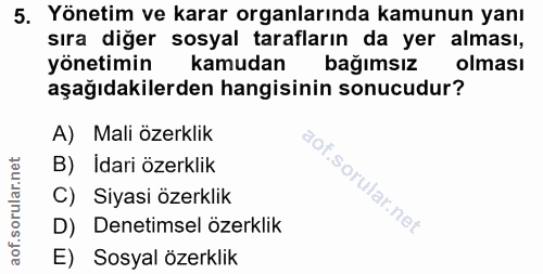 5. soru: Yönetim ve karar organlarında kamunun yanı sıra diğer sosyal tarafların da yer alması, yönetimin kamudan bağımsız olm…