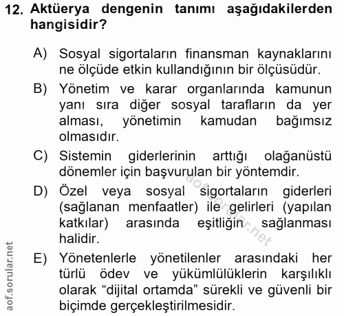 12. soru: Aktüerya dengenin tanımı aşağıdakilerden hangisidir? A) Sosyal sigortaların finansman kaynaklarını ne ölçüde etkin ku…