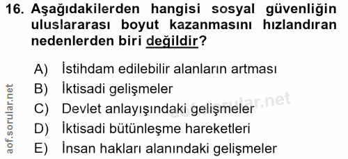 16. soru: Aşağıdakilerden hangisi sosyal güvenliğin uluslararası boyut kazanmasını hızlandıran nedenlerden biri değildir? A) İs…