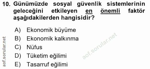 10. soru: Günümüzde sosyal güvenlik sistemlerinin geleceğini etkileyen ( en önemli faktör aşağıdakilerden hangisidir? A) Ekonom…