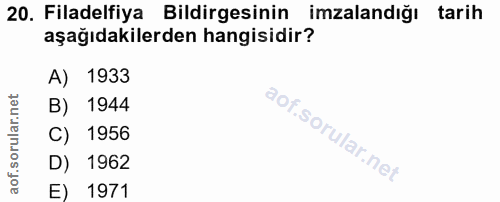 20. soru: Filadelfiya Bildirgesinin imzalandığı tarih aşağıdakilerden hangisidir? A) 1933 B) 1944 C) 1956 D) 1962 E) 1971