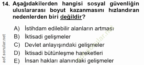 14. soru: Aşağıdakilerden hangisi sosyal güvenliğin uluslararası boyut kazanmasını hızlandıran nedenlerden biri değildir? A) İs…