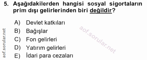 5. soru: Aşağıdakilerden hangisi sosyal sigortaların prim dışı gelirlerinden biri değildir? A) Devlet katkıları B) Bağışlar C)…