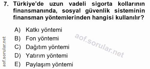 7. soru: Türkiye'de uzun vadeli sigorta kollarının finansmanında, sosyal güvenlik sisteminin finansman yöntemlerinden hangisi…