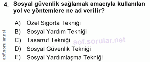 4. soru: Sosyal güvenlik sağlamak amacıyla kullanılan yol ve yöntemlere ne ad verilir? A) Özel Sigorta Tekniği B) Sosyal Yardı…