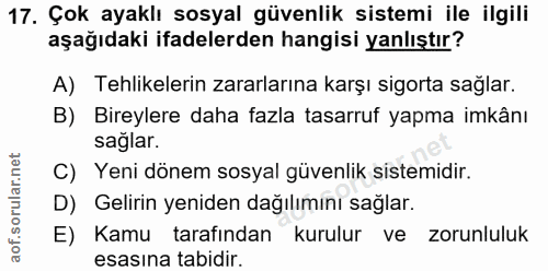 17. soru: Çok ayaklı sosyal güvenlik sistemi ile ilgili aşağıdaki ifadelerden hangisi yanlıştır? A) Tehlikelerin zararlarına ka…